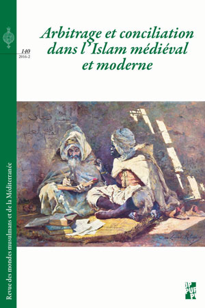 N° 140 | décembre 2016 de la REMMM Revue des Mondes Musulmans et de la Méditerranée Arbitrage et conciliation dans l’Islam médiéval et moderne