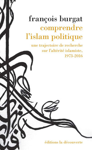 Comprendre l’islam politique Une trajectoire de recherche sur l’altérité islamiste, 1973-2016