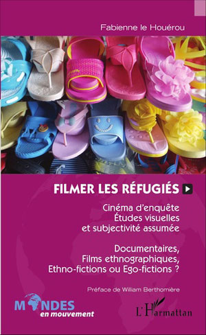 Filmer les réfugiés Cinéma d’enquête, études visuelles et subjectivité assumée Documentaires, films ethnographiques, ethno-fictions ou ego-fictions ?