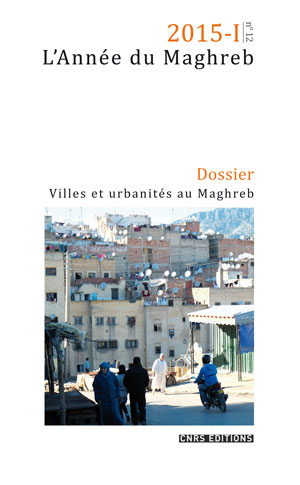 L’Année du Maghreb, 2015-I, n° 12 Villes et urbanités au Maghreb
