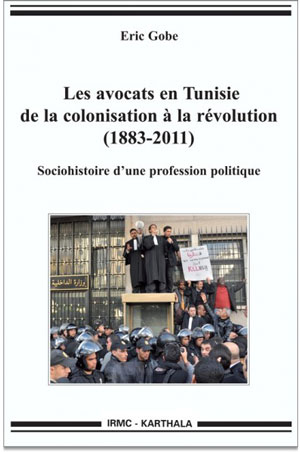 Les avocats en Tunisie de la colonisation à la révolution (1883-2011) Sociohistoire d’une profession politique